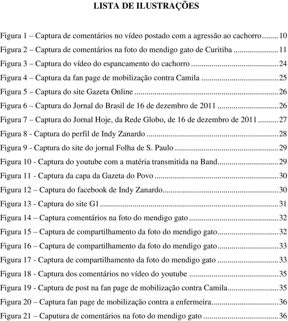 .. 26 Figura 6 Captura do Jornal do Brasil de 16 de dezembro de 2011... 26 Figura 7 Captura do Jornal Hoje, da Rede Globo, de 16 de dezembro de 2011... 27 Figura 8 - Captura do perfil de Indy Zanardo.