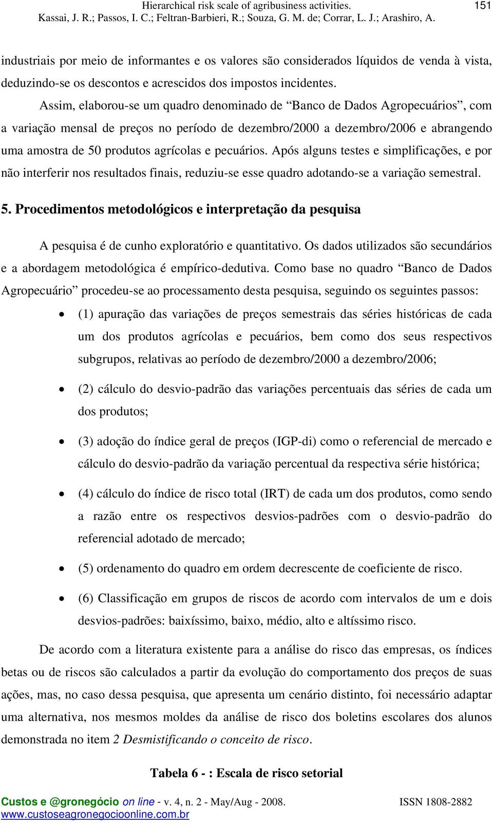 e pecuários. Após alguns testes e simplificações, e por não interferir nos resultados finais, reduziu-se esse quadro adotando-se a variação semestral. 5.