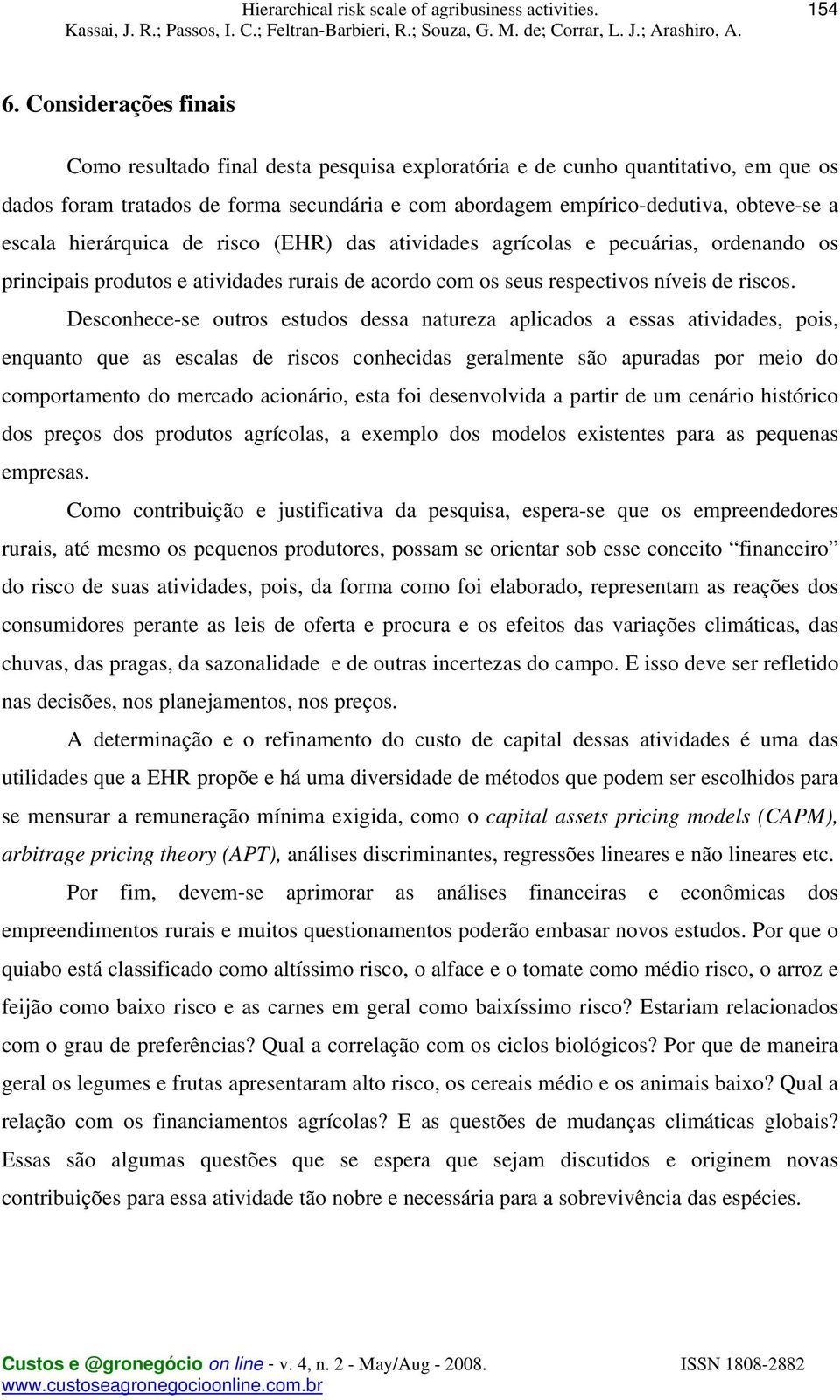 hierárquica de risco (EHR) das atividades agrícolas e pecuárias, ordenando os principais produtos e atividades rurais de acordo com os seus respectivos níveis de riscos.