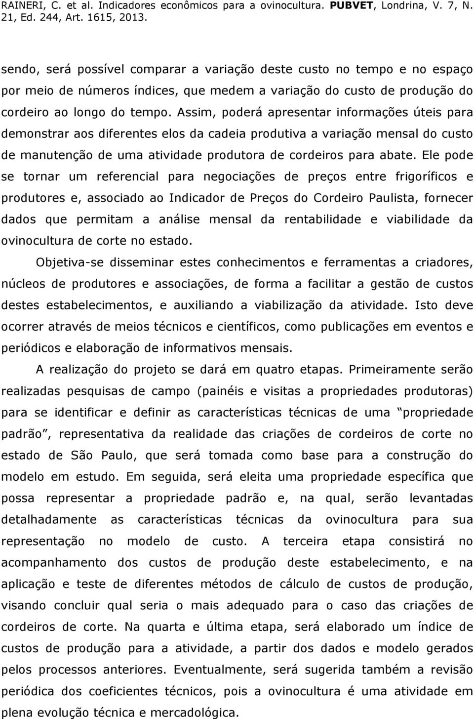 Ele pode se tornar um referencial para negociações de preços entre frigoríficos e produtores e, associado ao Indicador de Preços do Cordeiro Paulista, fornecer dados que permitam a análise mensal da