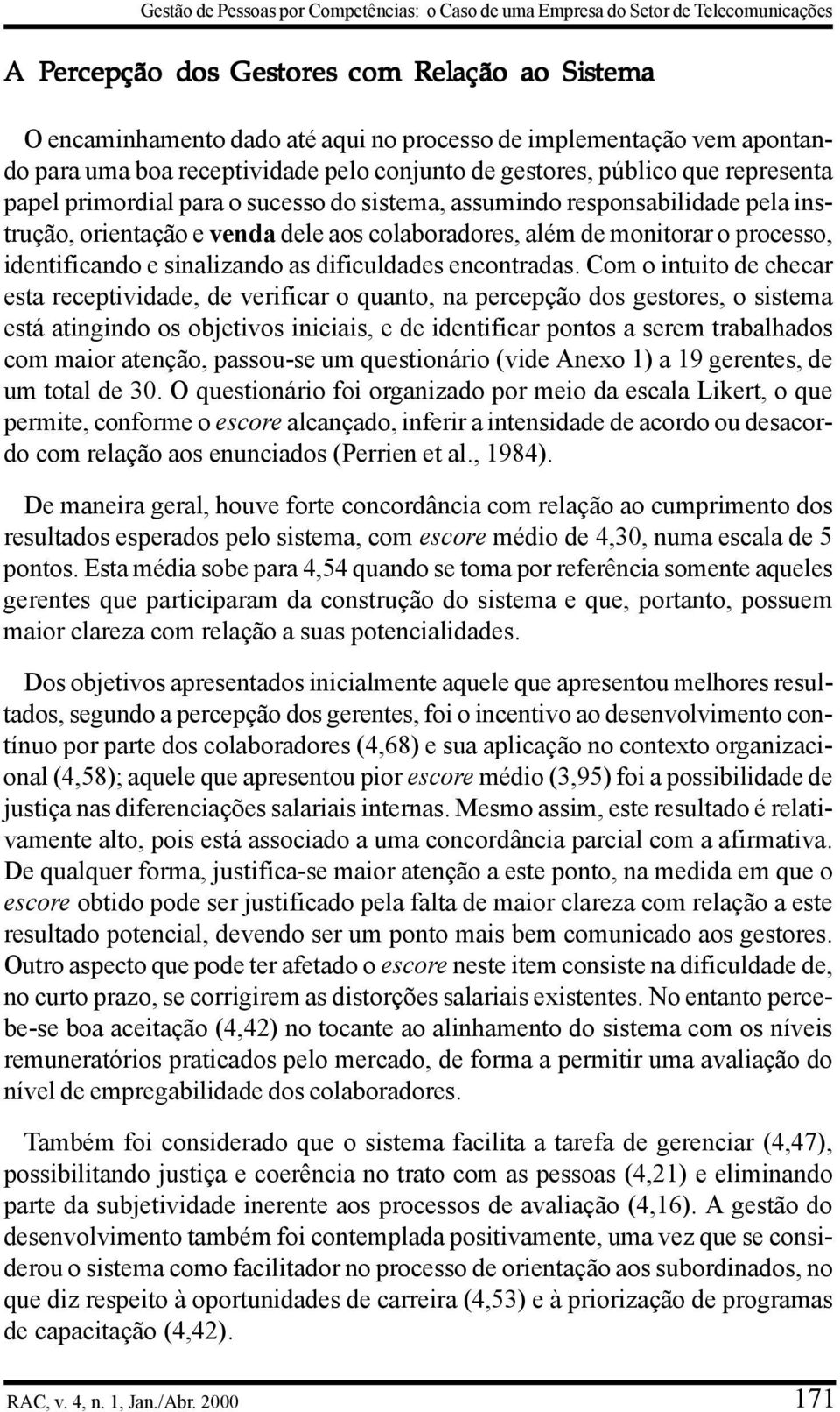 aos colaboradores, além de monitorar o processo, identificando e sinalizando as dificuldades encontradas.