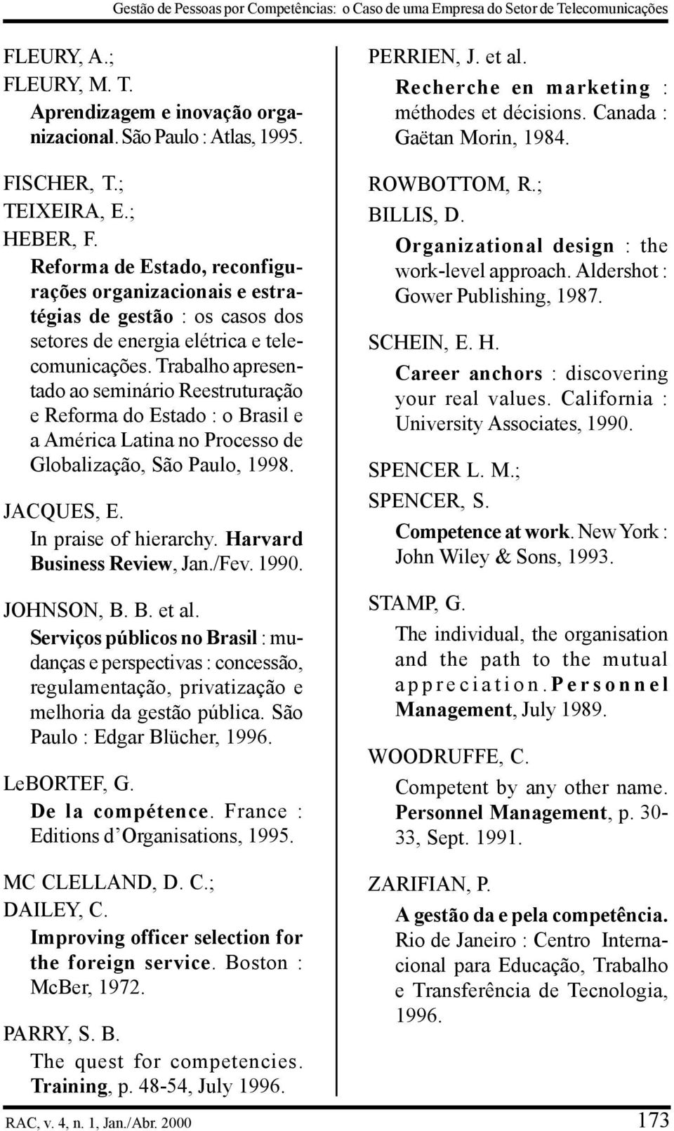 Trabalho apresentado ao seminário Reestruturação e Reforma do Estado : o Brasil e a América Latina no Processo de Globalização, São Paulo, 1998. JACQUES, E. In praise of hierarchy.