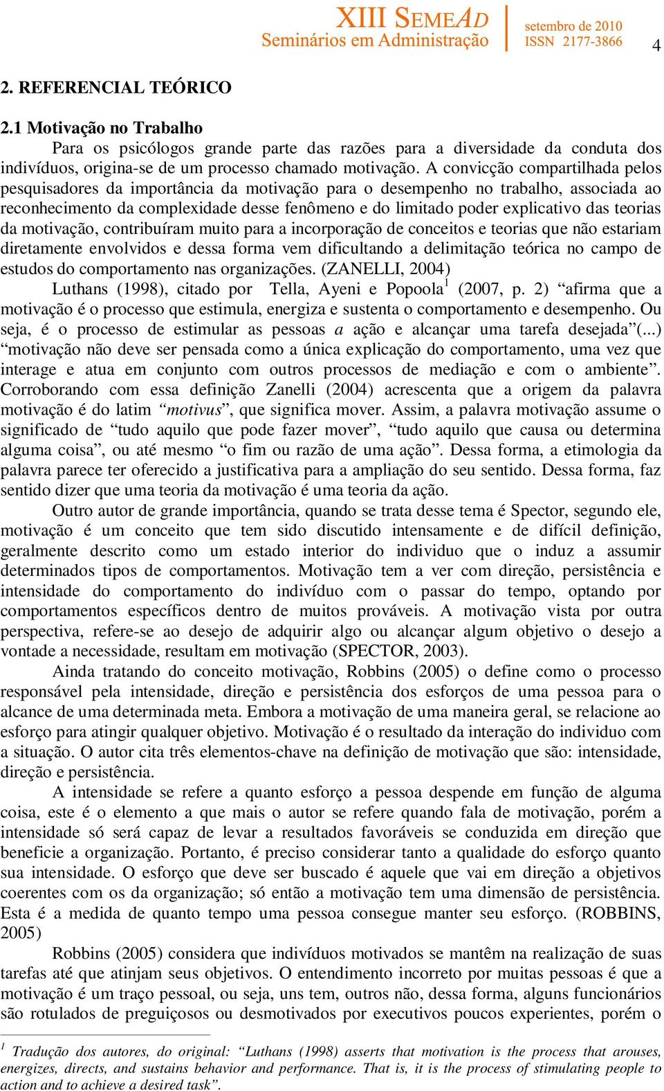 teorias da motivação, contribuíram muito para a incorporação de conceitos e teorias que não estariam diretamente envolvidos e dessa forma vem dificultando a delimitação teórica no campo de estudos do