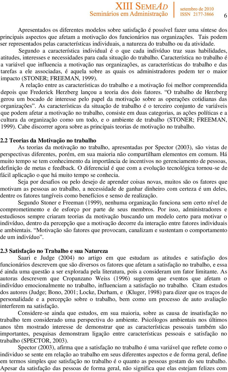 Segundo a característica individual é o que cada indivíduo traz suas habilidades, atitudes, interesses e necessidades para cada situação do trabalho.