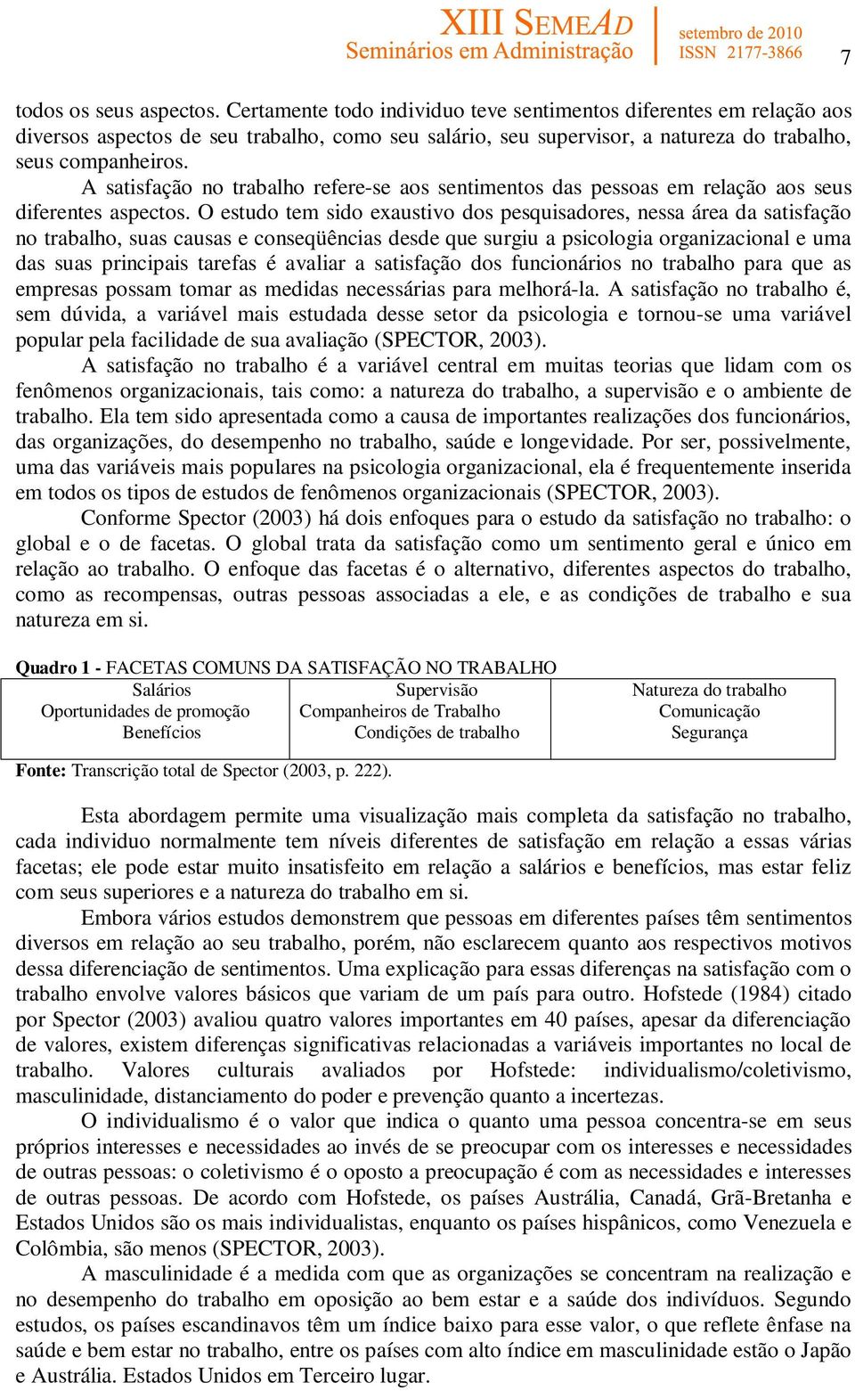 A satisfação no trabalho refere-se aos sentimentos das pessoas em relação aos seus diferentes aspectos.