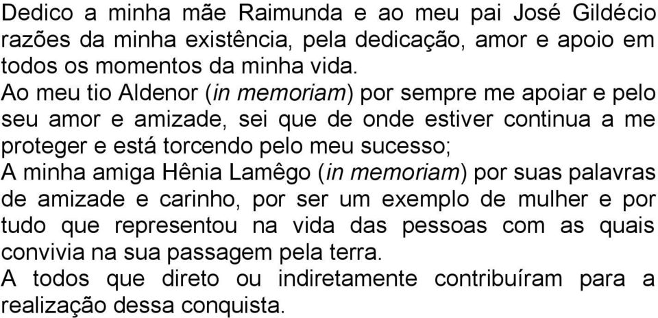 meu sucesso; A minha amiga Hênia Lamêgo (in memoriam) por suas palavras de amizade e carinho, por ser um exemplo de mulher e por tudo que representou