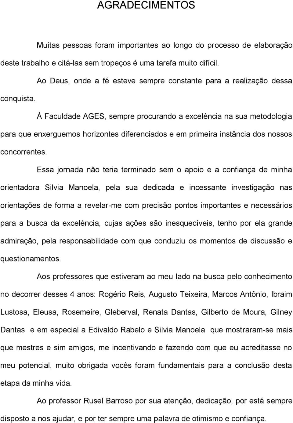 À Faculdade AGES, sempre procurando a excelência na sua metodologia para que enxerguemos horizontes diferenciados e em primeira instância dos nossos concorrentes.