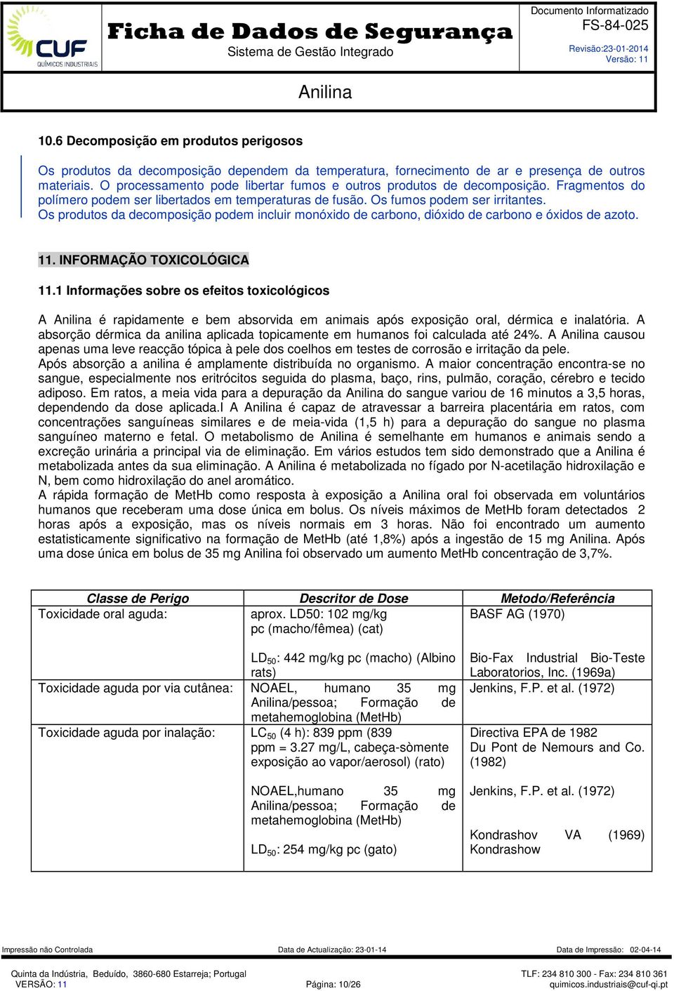 Os produtos da decomposição podem incluir monóxido de carbono, dióxido de carbono e óxidos de azoto. 11. INFORMAÇÃO TOXICOLÓGICA 11.