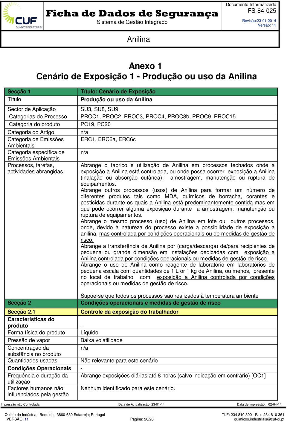 n/a ERC1, ERC6a, ERC6c n/a Abrange o fabrico e utilização de em processos fechados onde a exposição à está controlada, ou onde possa ocorrer exposição a (inalação ou absorção cutânea): amostragem,