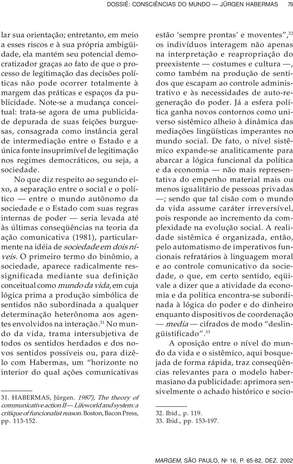 Note-se a mudança conceitual: trata-se agora de uma publicidade depurada de suas feições burguesas, consagrada como instância geral de intermediação entre o Estado e a única fonte insuprimível de