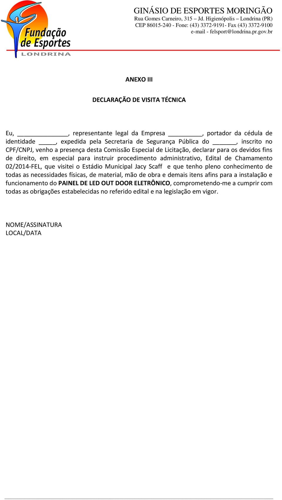 02/2014-FEL, que visitei o Estádio Municipal Jacy Scaff e que tenho pleno conhecimento de todas as necessidades físicas, de material, mão de obra e demais itens afins para a