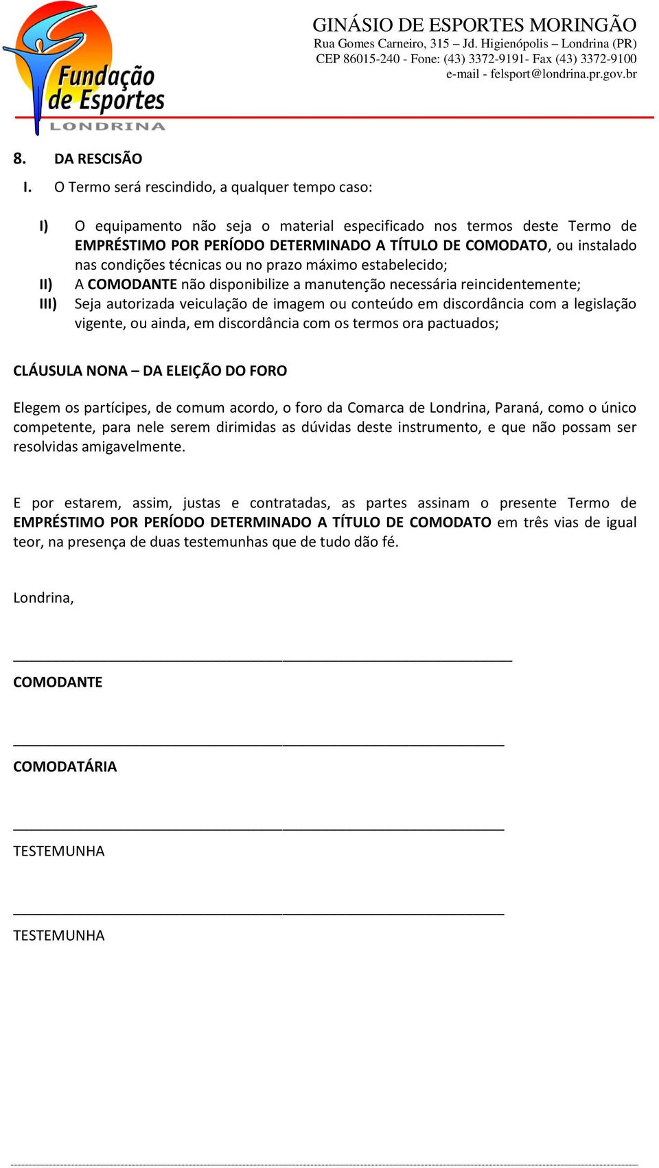 condições técnicas ou no prazo máximo estabelecido; II) III) A COMODANTE não disponibilize a manutenção necessária reincidentemente; Seja autorizada veiculação de imagem ou conteúdo em discordância