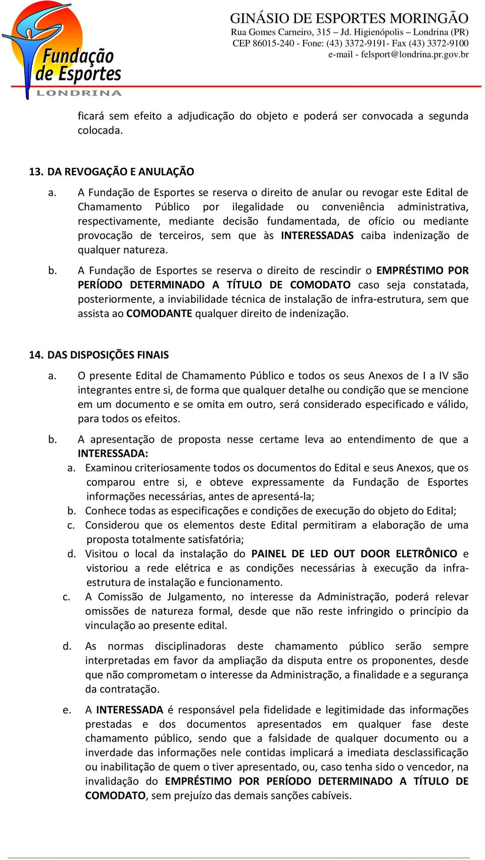 ofício ou mediante provocação de terceiros, sem que às INTERESSADAS caiba indenização de qualquer natureza. b.