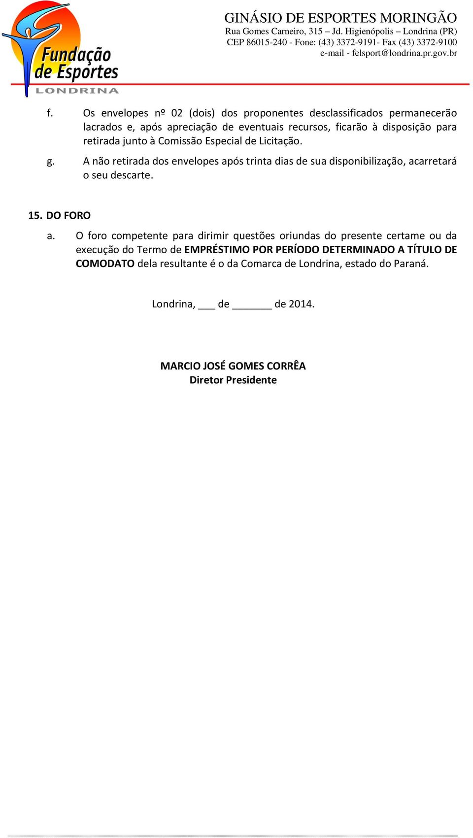 A não retirada dos envelopes após trinta dias de sua disponibilização, acarretará o seu descarte. 15. DO FORO a.