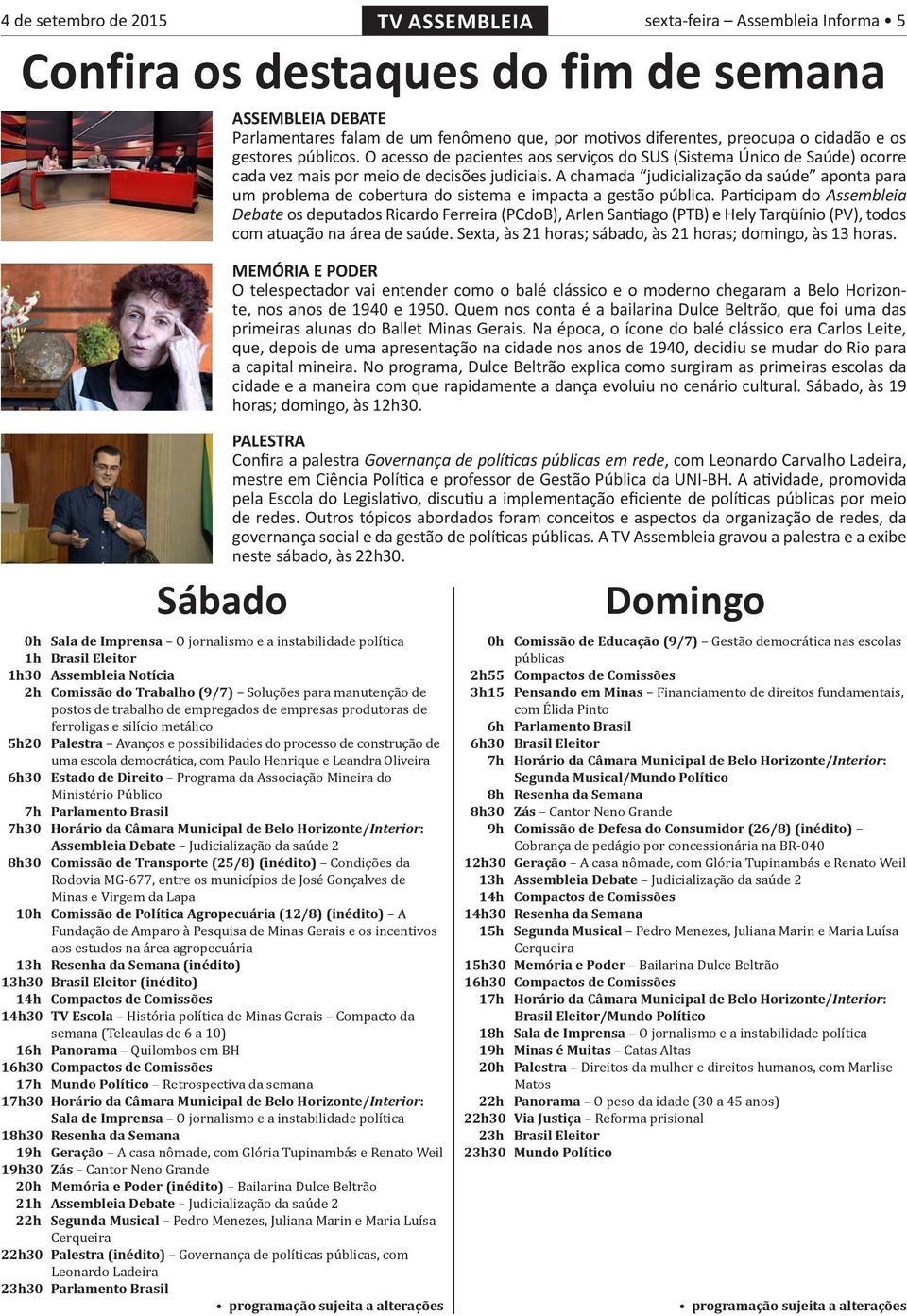 processo de construção de uma escola democrática, com Paulo Henrique e Leandra Oliveira 6h30 Estado de Direito Programa da Associação Mineira do Ministério Público 7h Parlamento Brasil 7h30 Horário