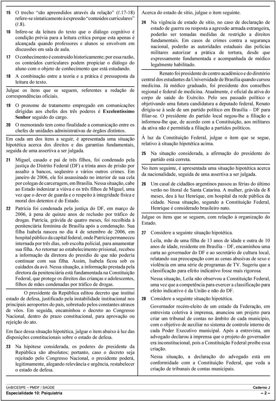 16 Infere-se da leitura do texto que o diálogo cognitivo é condição prévia para a leitura crítica porque esta apenas é alcançada quando professores e alunos se envolvem em discussões em sala de aula.