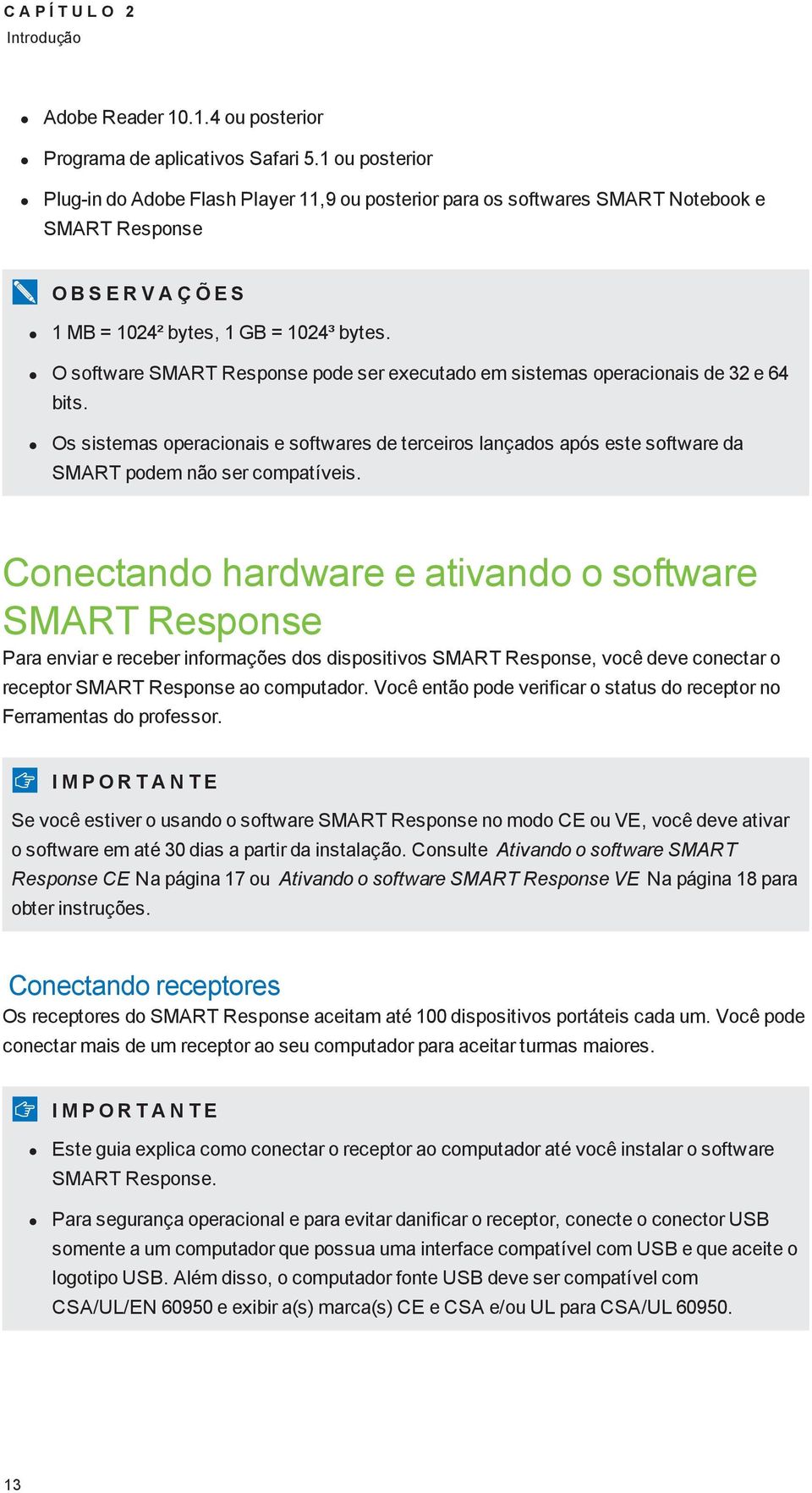 O software SMART Response pode ser executado em sistemas operacionais de 32 e 64 bits. Os sistemas operacionais e softwares de terceiros lançados após este software da SMART podem não ser compatíveis.