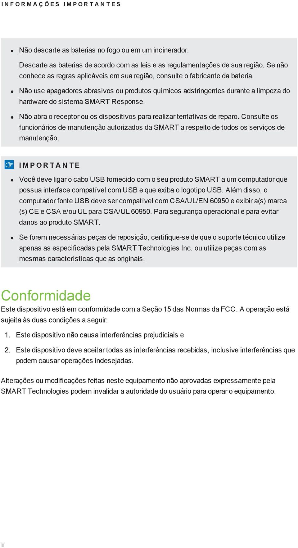 Não use apagadores abrasivos ou produtos químicos adstringentes durante a limpeza do hardware do sistema SMART Response. Não abra o receptor ou os dispositivos para realizar tentativas de reparo.