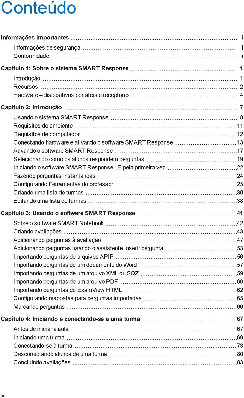 Response 17 Selecionando como os alunos respondem perguntas 19 Iniciando o software SMART Response LE pela primeira vez 22 Fazendo perguntas instantâneas 24 Configurando Ferramentas do professor 25