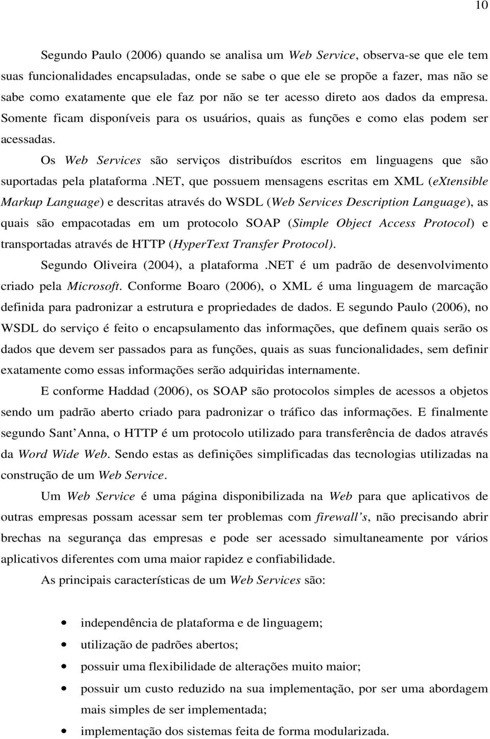 Os Web Services são serviços distribuídos escritos em linguagens que são suportadas pela plataforma.