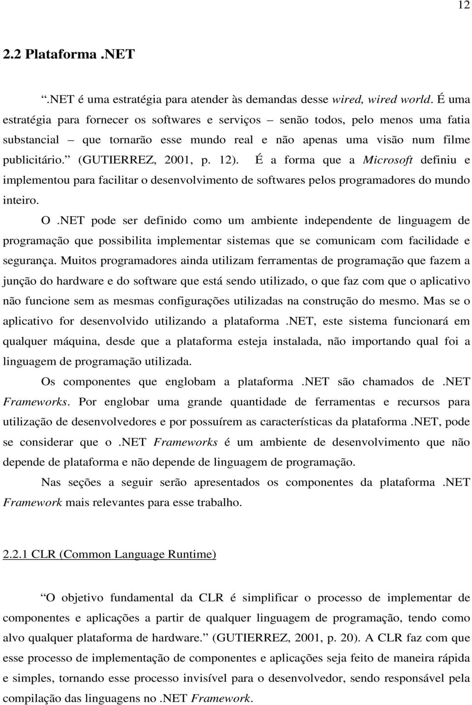 12). É a forma que a Microsoft definiu e implementou para facilitar o desenvolvimento de softwares pelos programadores do mundo inteiro. O.