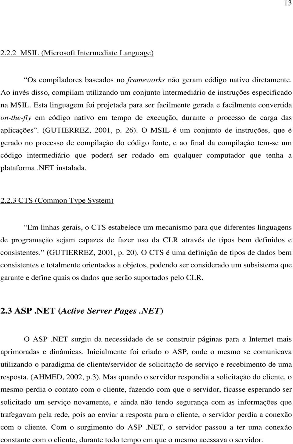 Esta linguagem foi projetada para ser facilmente gerada e facilmente convertida on-the-fly em código nativo em tempo de execução, durante o processo de carga das aplicações. (GUTIERREZ, 2001, p. 26).