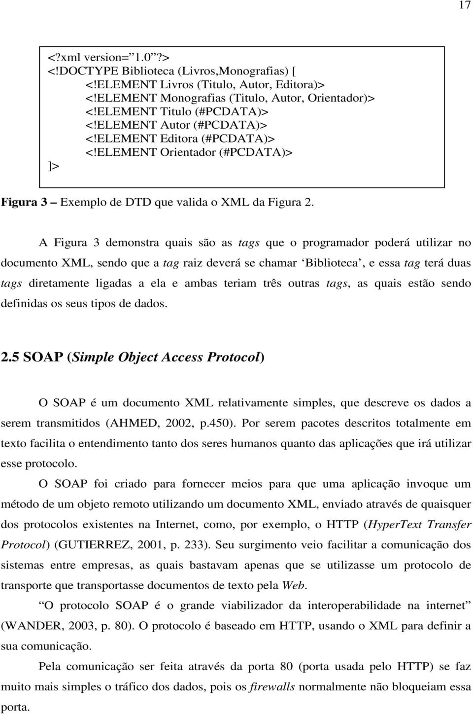 A Figura 3 demonstra quais são as tags que o programador poderá utilizar no documento XML, sendo que a tag raiz deverá se chamar Biblioteca, e essa tag terá duas tags diretamente ligadas a ela e