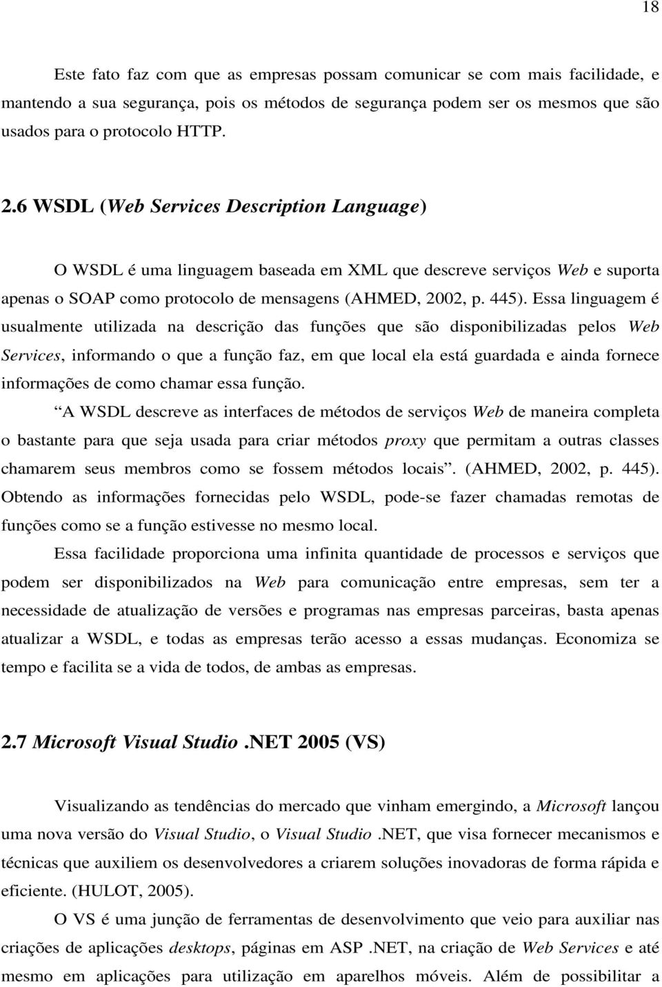 Essa linguagem é usualmente utilizada na descrição das funções que são disponibilizadas pelos Web Services, informando o que a função faz, em que local ela está guardada e ainda fornece informações