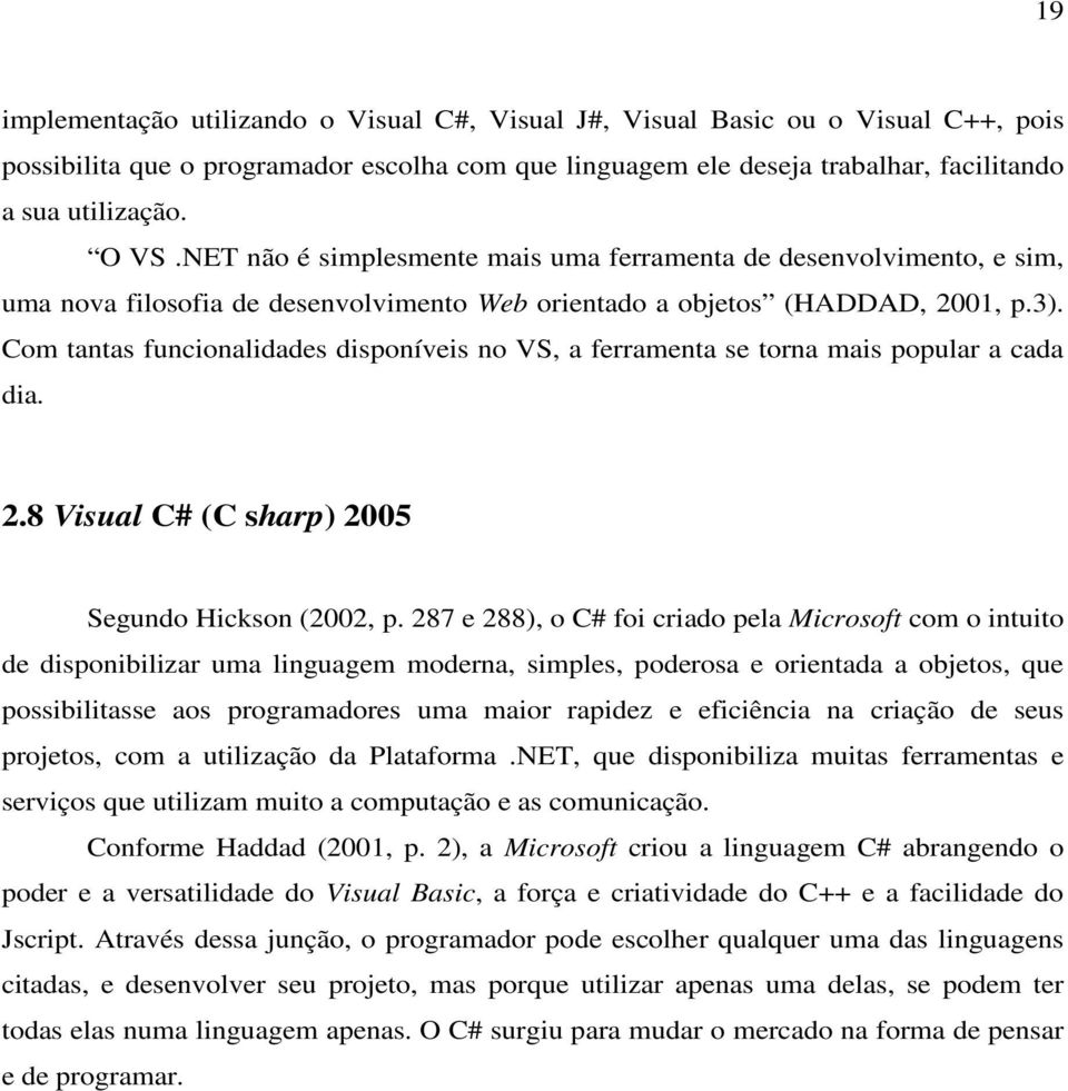 Com tantas funcionalidades disponíveis no VS, a ferramenta se torna mais popular a cada dia. 2.8 Visual C# (C sharp) 2005 Segundo Hickson (2002, p.