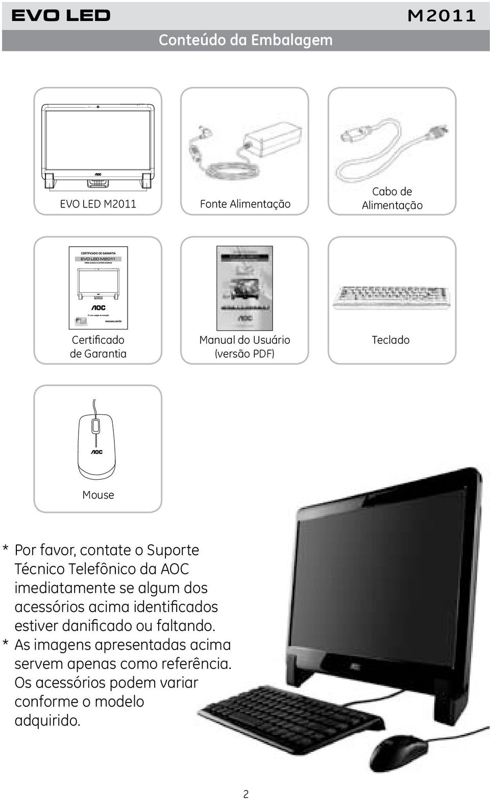 imediatamente se algum dos acessórios acima identificados estiver danificado ou faltando.