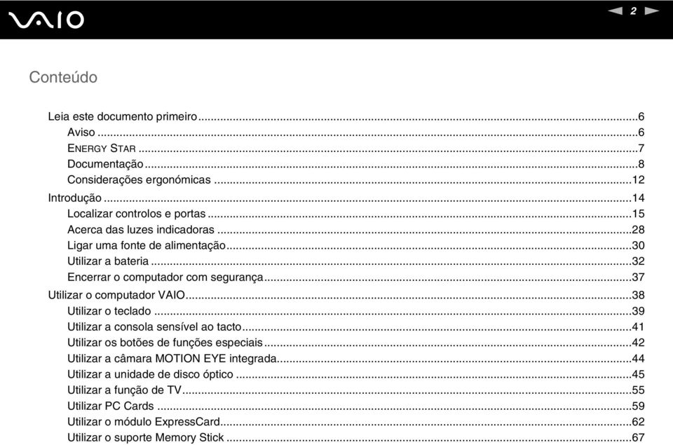 ..37 Utilizar o computador VAIO...38 Utilizar o teclado...39 Utilizar a consola sensível ao tacto...41 Utilizar os botões de funções especiais.