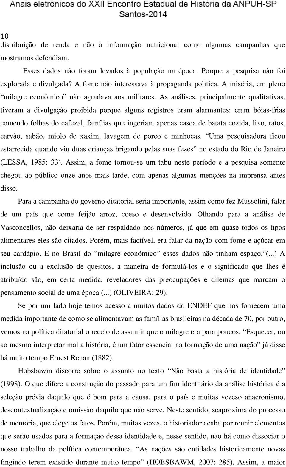 As análises, principalmente qualitativas, tiveram a divulgação proibida porque alguns registros eram alarmantes: eram bóias-frias comendo folhas do cafezal, famílias que ingeriam apenas casca de