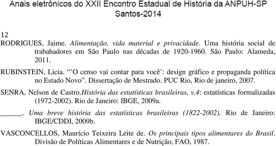 SENRA, Nelson de Castro.História das estatísticas brasileiras, v.4: estatísticas formalizadas (1972-2002). Rio de Janeiro: IBGE, 2009a.