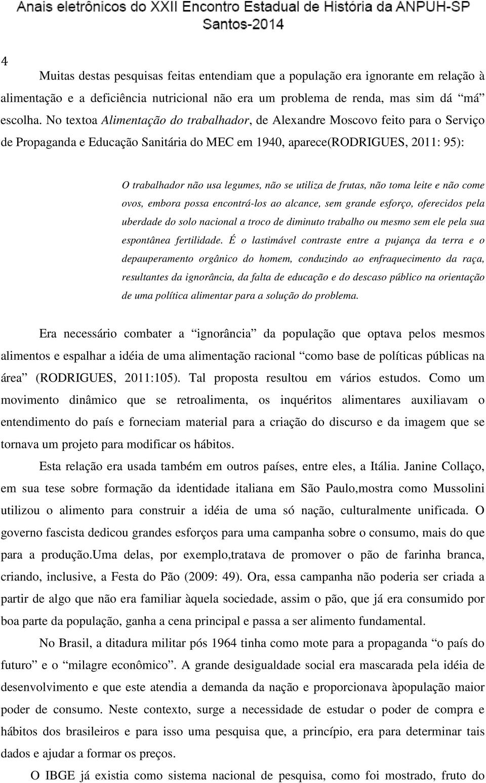 utiliza de frutas, não toma leite e não come ovos, embora possa encontrá-los ao alcance, sem grande esforço, oferecidos pela uberdade do solo nacional a troco de diminuto trabalho ou mesmo sem ele