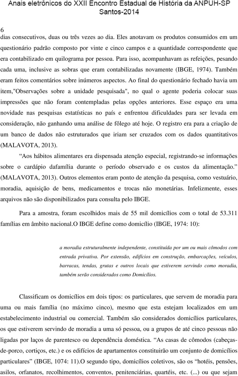 Para isso, acompanhavam as refeições, pesando cada uma, inclusive as sobras que eram contabilizadas novamente (IBGE, 1974). Também eram feitos comentários sobre inúmeros aspectos.