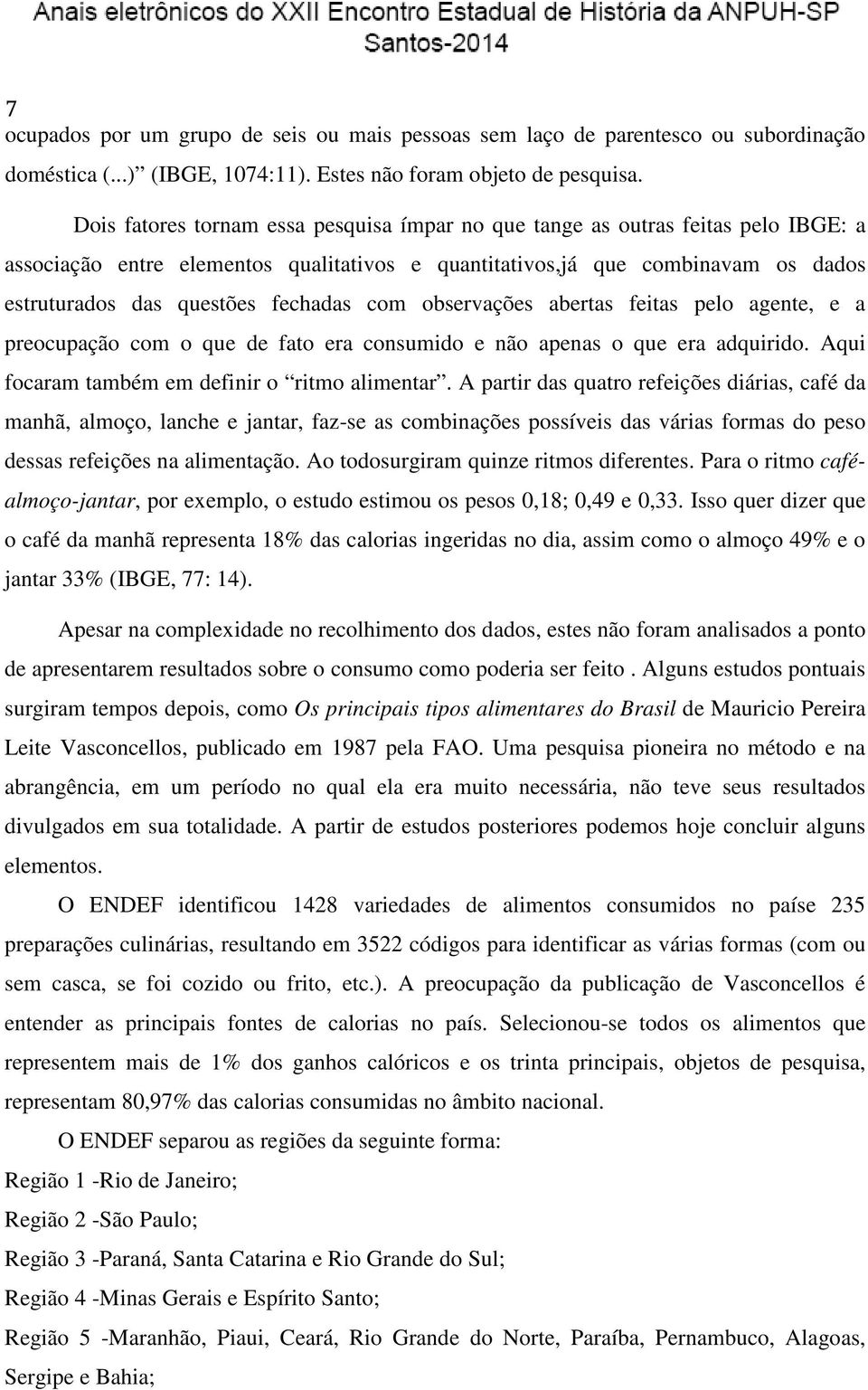 fechadas com observações abertas feitas pelo agente, e a preocupação com o que de fato era consumido e não apenas o que era adquirido. Aqui focaram também em definir o ritmo alimentar.