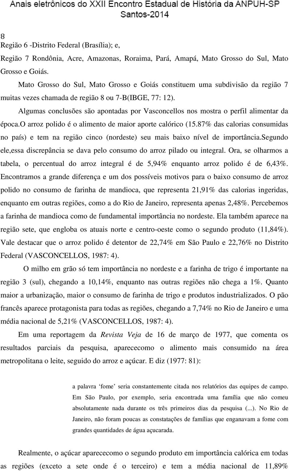 Algumas conclusões são apontadas por Vasconcellos nos mostra o perfil alimentar da época.o arroz polido é o alimento de maior aporte calórico (15.