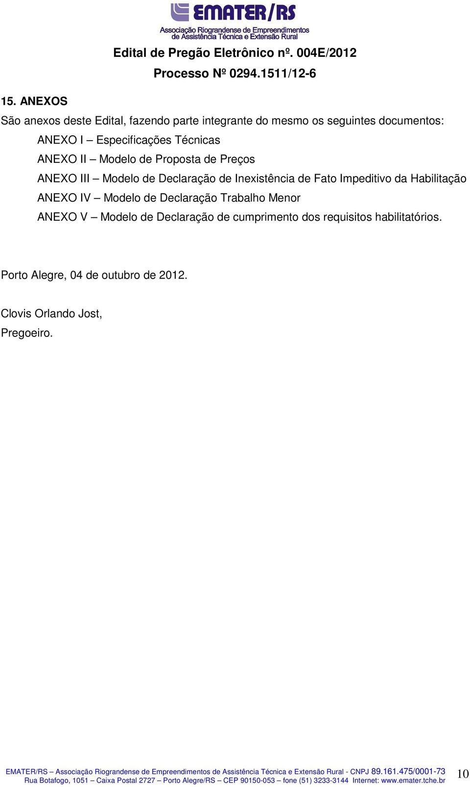 de Fato Impeditivo da Habilitação ANEXO IV Modelo de Declaração Trabalho Menor ANEXO V Modelo de Declaração