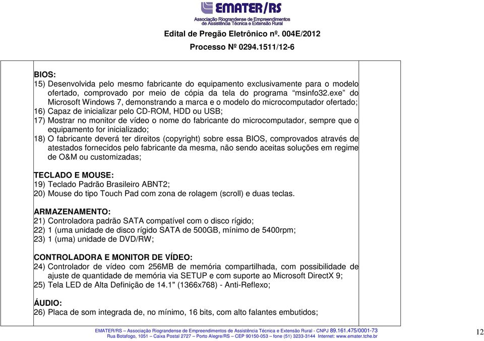 microcomputador, sempre que o equipamento for inicializado; 18) O fabricante deverá ter direitos (copyright) sobre essa BIOS, comprovados através de atestados fornecidos pelo fabricante da mesma, não