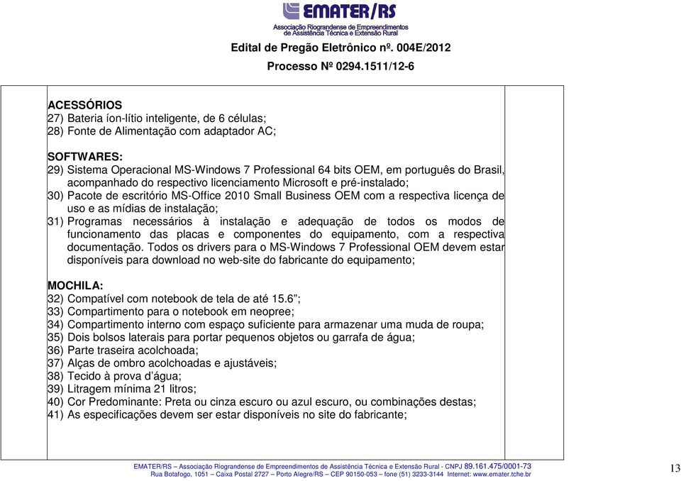 Programas necessários à instalação e adequação de todos os modos de funcionamento das placas e componentes do equipamento, com a respectiva documentação.