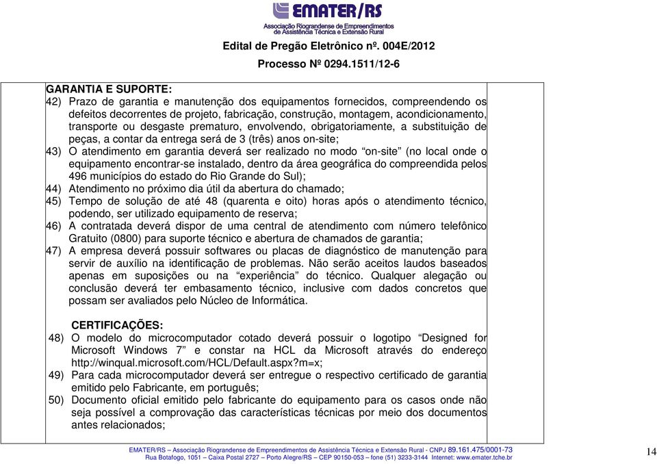 local onde o equipamento encontrar-se instalado, dentro da área geográfica do compreendida pelos 496 municípios do estado do Rio Grande do Sul); 44) Atendimento no próximo dia útil da abertura do
