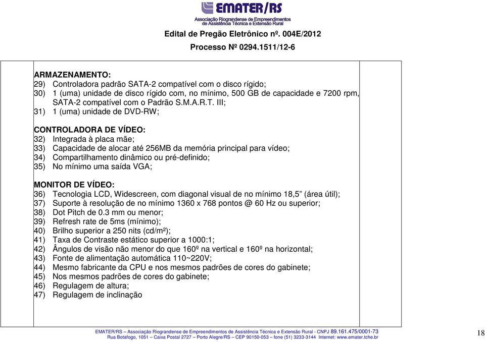 -2 compatível com o disco rígido; 30) 1 (uma) unidade de disco rígido com, no mínimo, 500 GB de capacidade e 7200 rpm, SATA