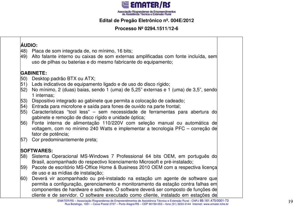 3,5, sendo 1 internas; 53) Dispositivo integrado ao gabinete que permita a colocação de cadeado; 54) Entrada para microfone e saída para fones de ouvido na parte frontal; 55) Características tool