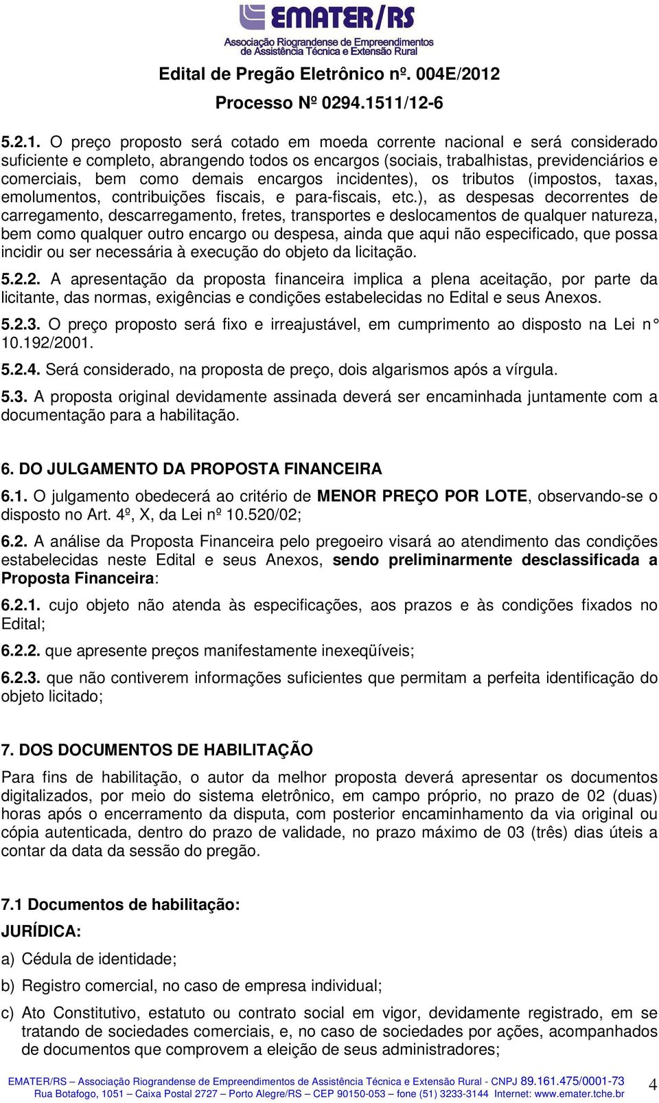 encargos incidentes), os tributos (impostos, taxas, emolumentos, contribuições fiscais, e para-fiscais, etc.