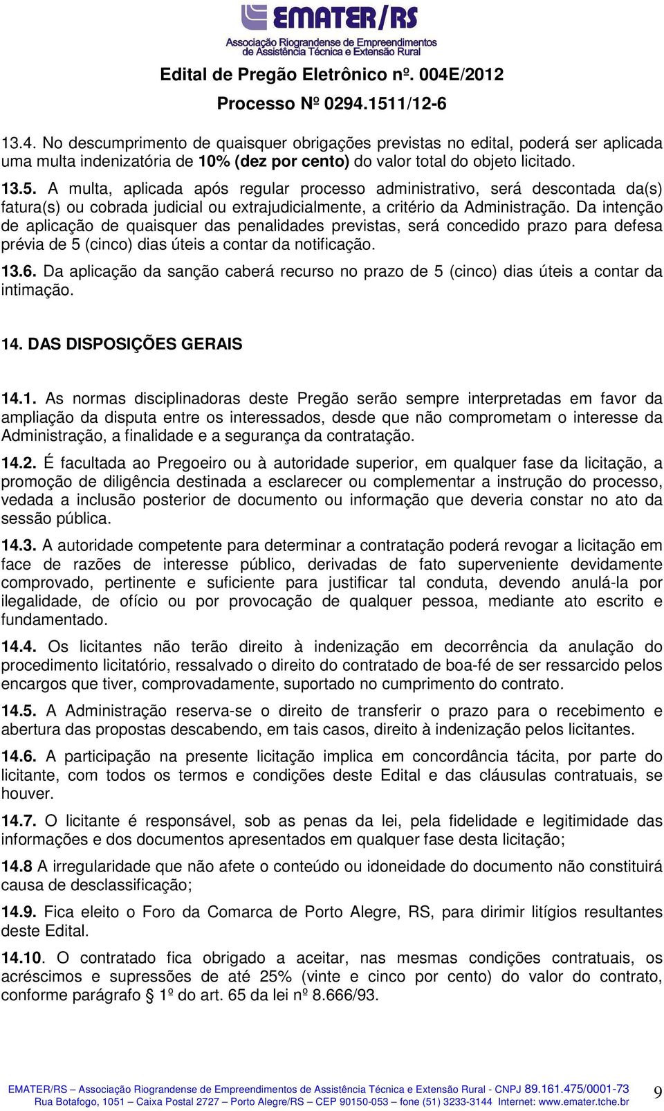 Da intenção de aplicação de quaisquer das penalidades previstas, será concedido prazo para defesa prévia de 5 (cinco) dias úteis a contar da notificação. 13.6.