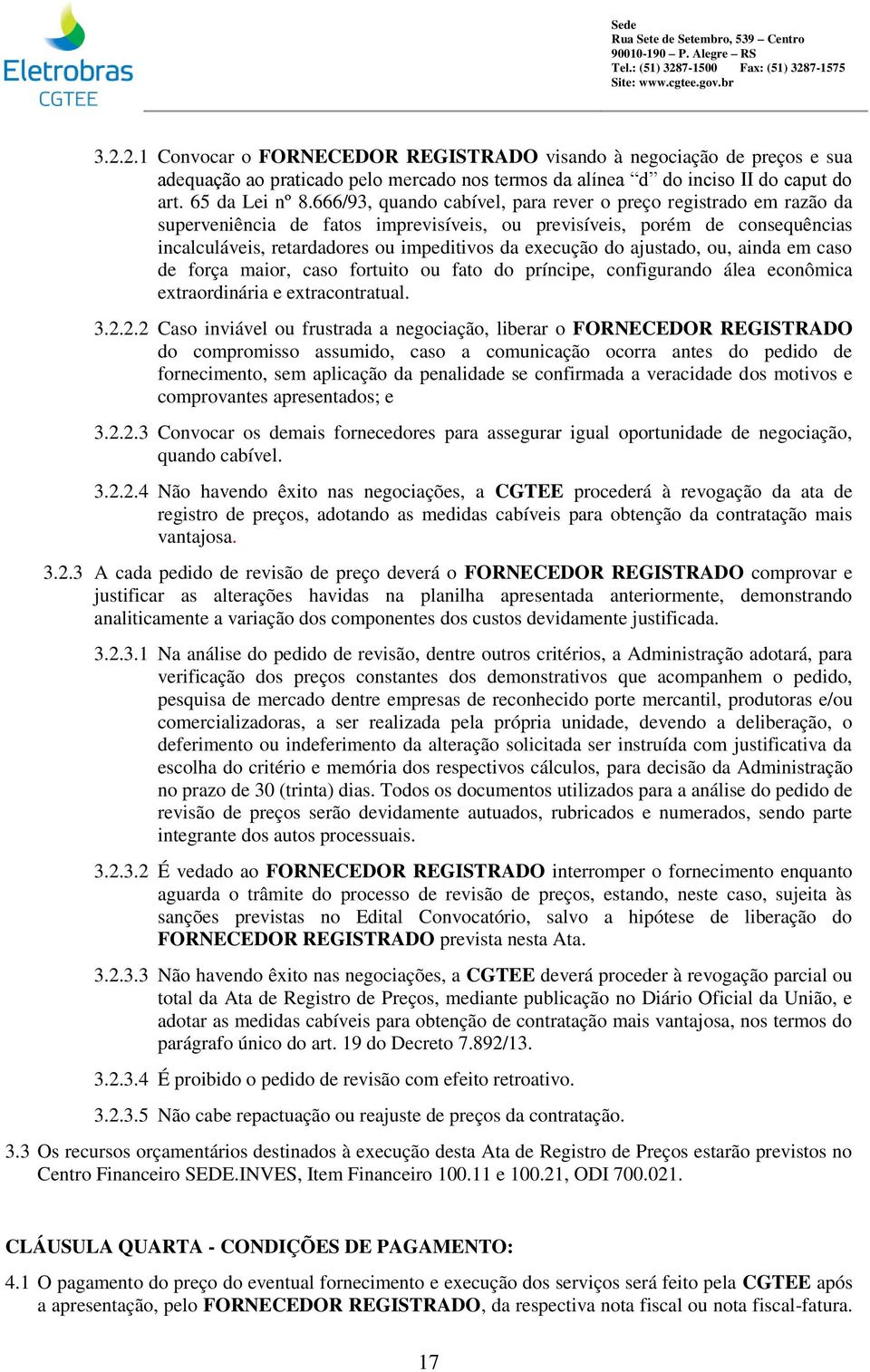 do ajustado, ou, ainda em caso de força maior, caso fortuito ou fato do príncipe, configurando álea econômica extraordinária e extracontratual. 3.2.