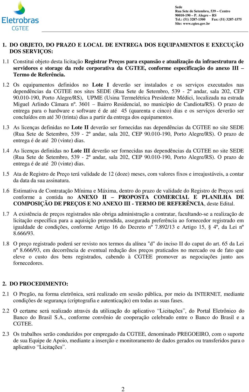 Referência. 1.2 Os equipamentos definidos no Lote I deverão ser instalados e os serviços executados nas dependências da CGTEE nos sites SEDE (Rua Sete de Setembro, 539-2º andar, sala 202, CEP 90.