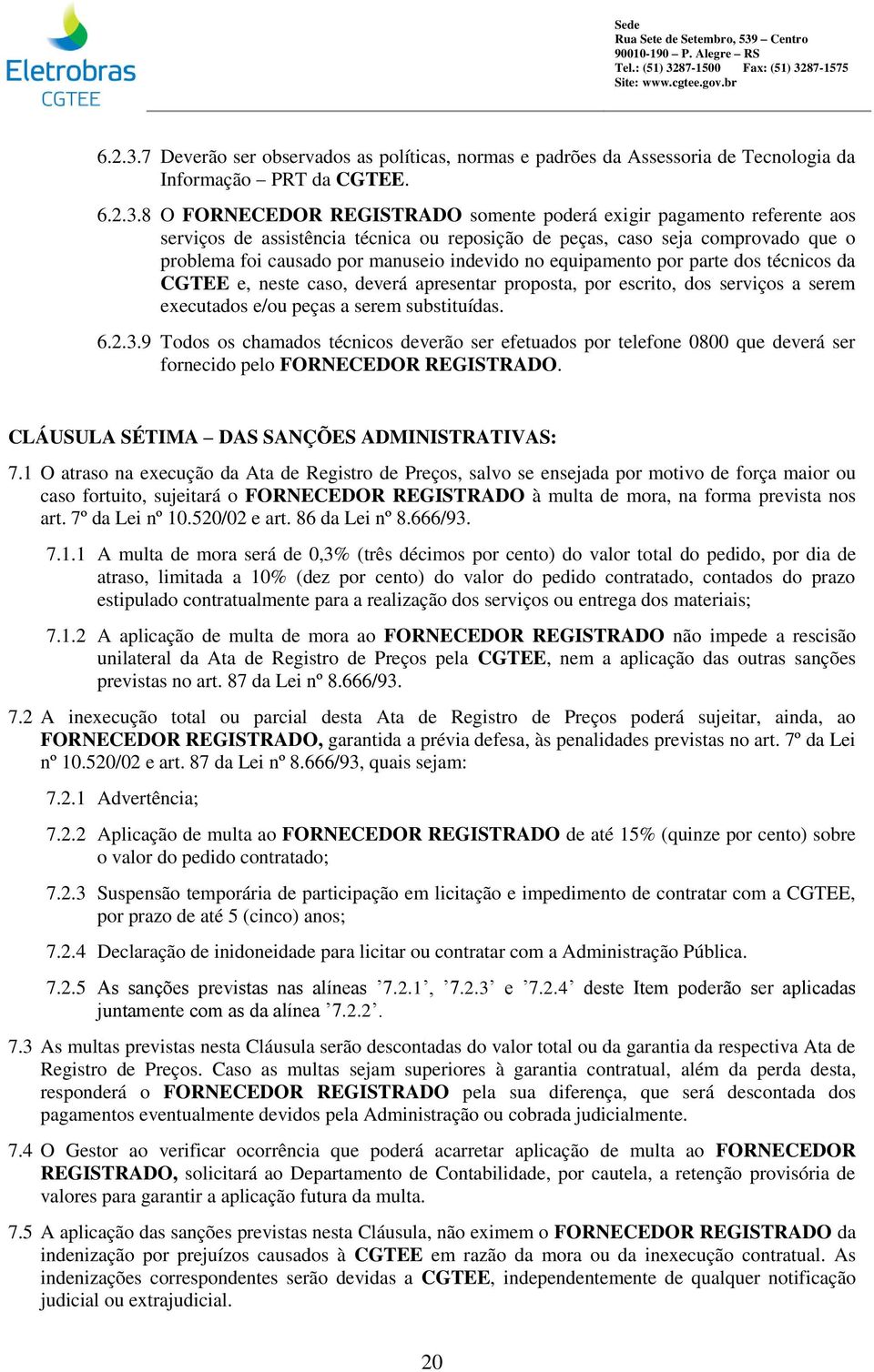 8 O FORNECEDOR REGISTRADO somente poderá exigir pagamento referente aos serviços de assistência técnica ou reposição de peças, caso seja comprovado que o problema foi causado por manuseio indevido no