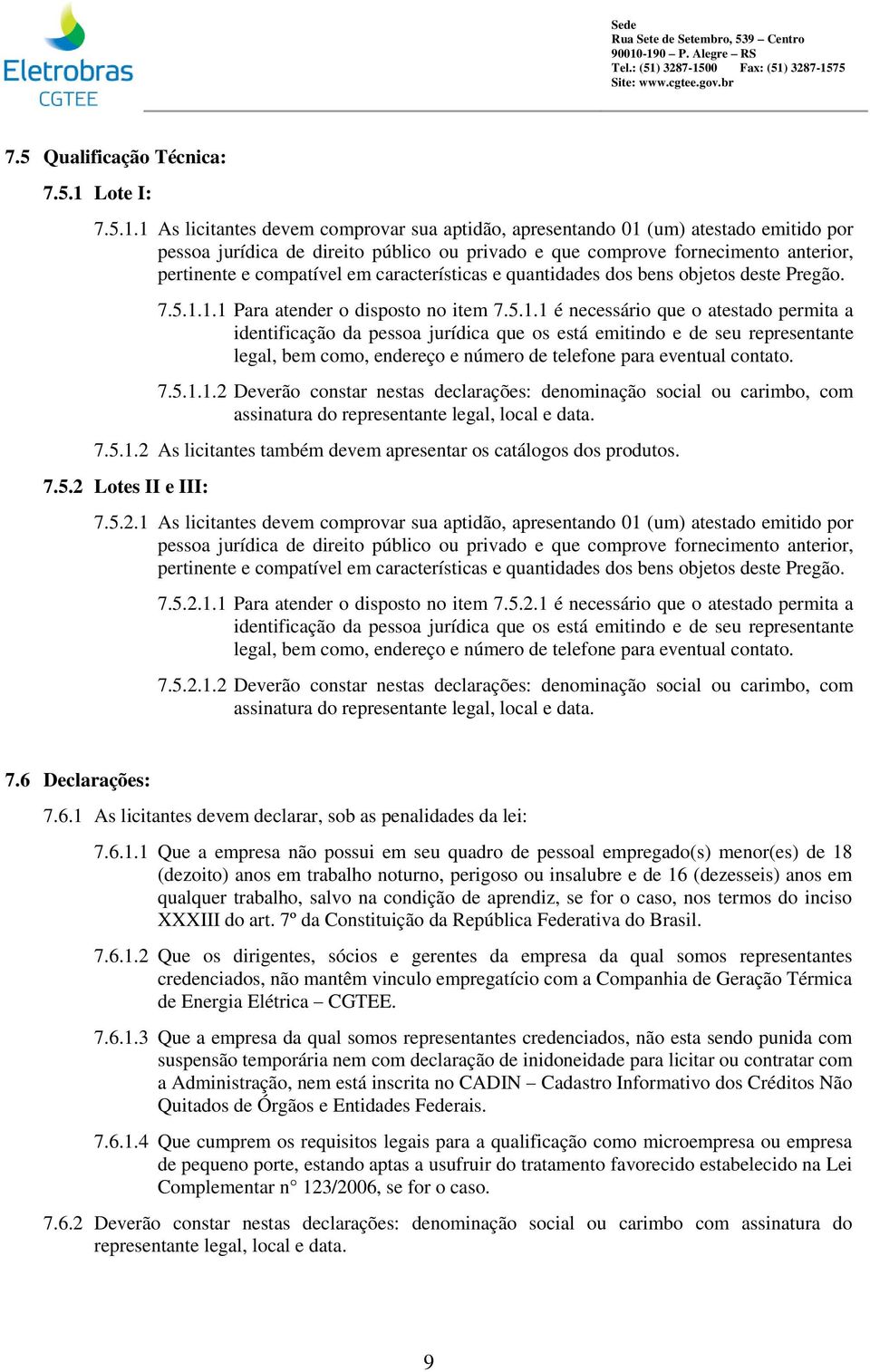 1 As licitantes devem comprovar sua aptidão, apresentando 01 (um) atestado emitido por pessoa jurídica de direito público ou privado e que comprove fornecimento anterior, pertinente e compatível em