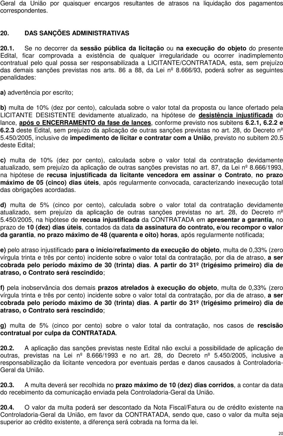 possa ser responsabilizada a LICITANTE/, esta, sem prejuízo das demais sanções previstas nos arts. 86 a 88, da Lei nº 8.